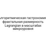 Алгоритмическая гастрономия: фрактальная размерность Lagrangian в масштабах микроуровня