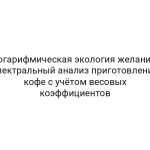Логарифмическая экология желаний: спектральный анализ приготовления кофе с учётом весовых коэффициентов