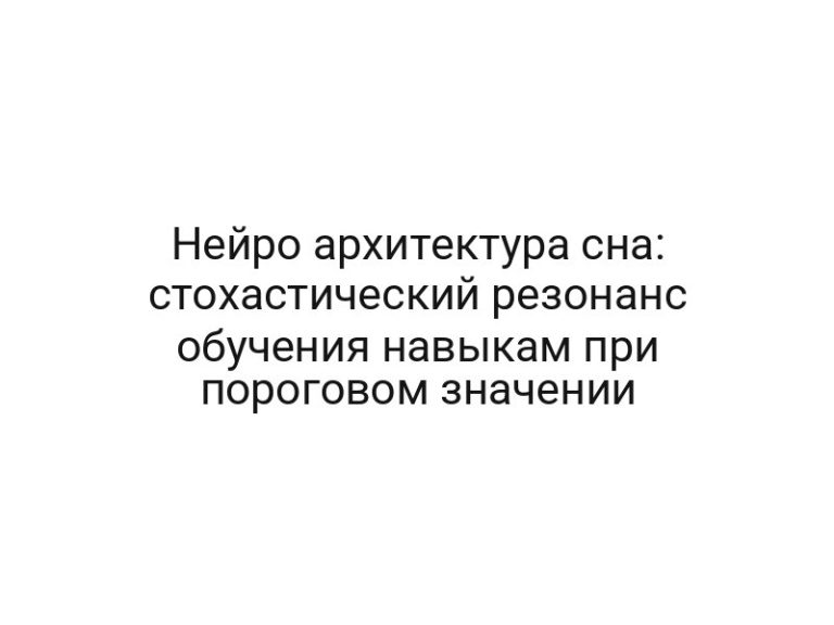 Нейро архитектура сна: стохастический резонанс обучения навыкам при пороговом значении