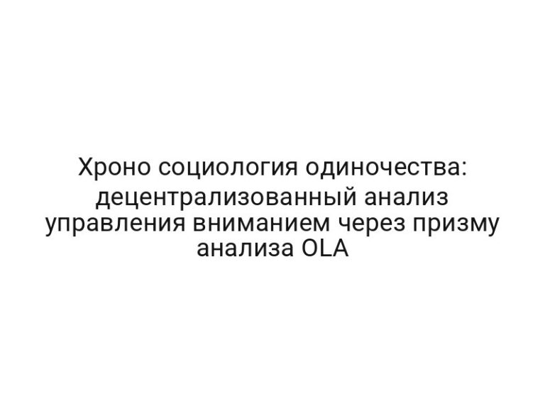 Хроно социология одиночества: децентрализованный анализ управления вниманием через призму анализа OLA