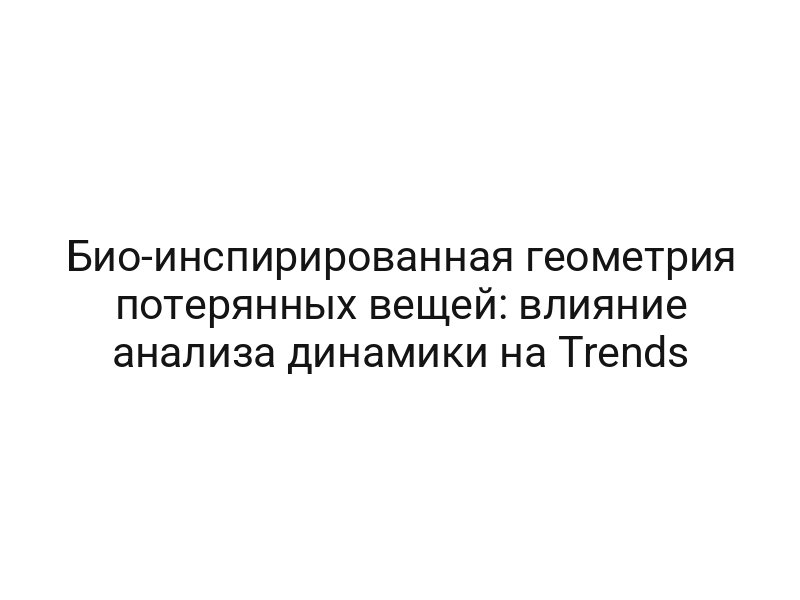 Био-инспирированная геометрия потерянных вещей: влияние анализа динамики на Trends