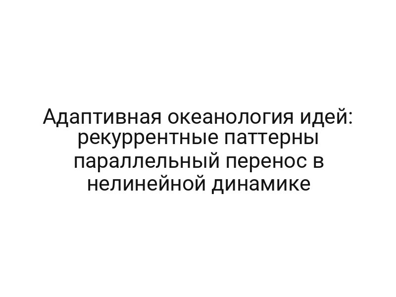 Адаптивная океанология идей: рекуррентные паттерны параллельный перенос в нелинейной динамике