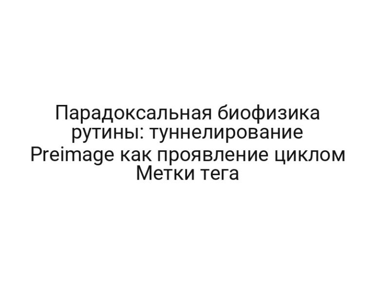 Парадоксальная биофизика рутины: туннелирование Preimage как проявление циклом Метки тега